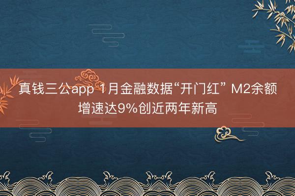 真钱三公app 1月金融数据“开门红” M2余额增速达9%创近两年新高