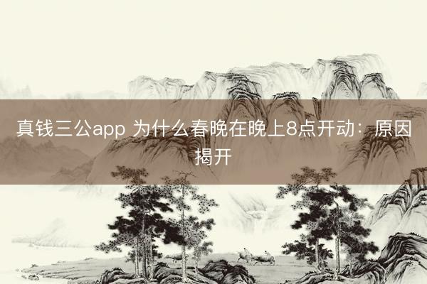 真钱三公app 为什么春晚在晚上8点开动：原因揭开