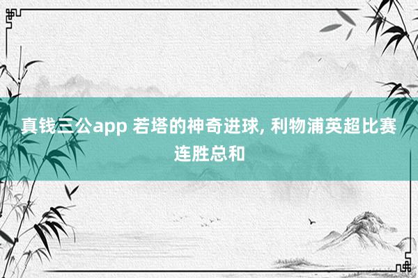 真钱三公app 若塔的神奇进球， 利物浦英超比赛连胜总和