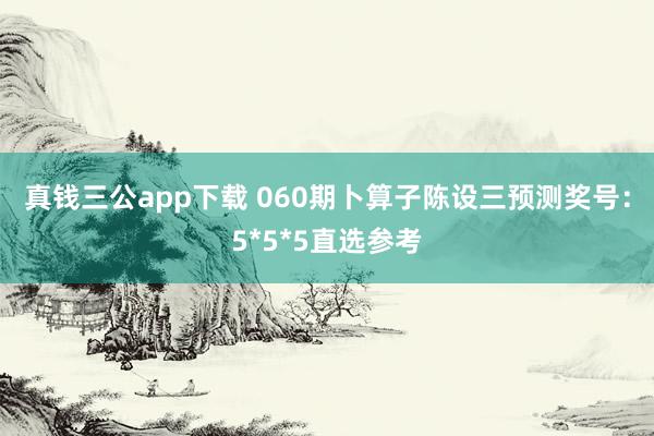 真钱三公app下载 060期卜算子陈设三预测奖号：5*5*5直选参考