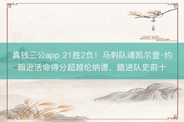 真钱三公app 21胜2负！马刺队魂凯尔登·约翰逊活命得分超越伦纳德，踏进队史前十