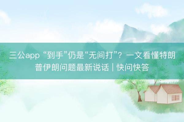 三公app “到手”仍是“无间打”?一文看懂特朗普伊朗问题最新说话 | 快问快答