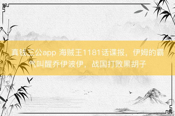 真钱三公app 海贼王1181话谍报，伊姆的霸气叫醒乔伊波伊，战国打败黑胡子