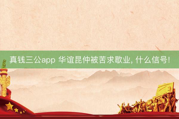 真钱三公app 华谊昆仲被苦求歇业， 什么信号!